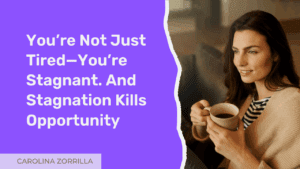 You’re Not Just Tired—You’re Stagnant. And Stagnation Kills Opportunity