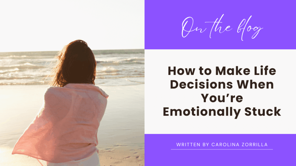 How to Make Life Decisions When You’re Emotionally Stuck